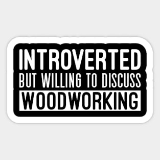 Introverted But Willing To Discuss Woodworking, Funny Woodworking Quotes Sticker